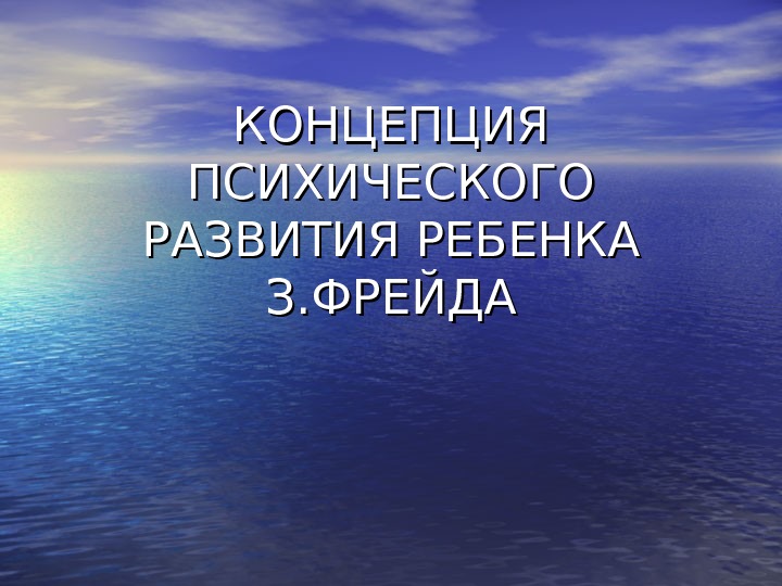 КОНЦЕПЦИЯ ПСИХИЧЕСКОГО РАЗВИТИЯ РЕБЕНКА З. ФРЕЙДА 